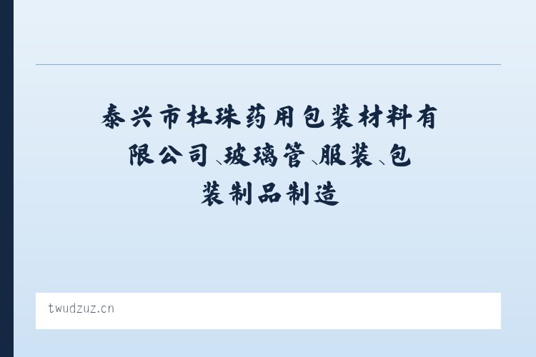 泰兴市杜珠药用包装材料有限公司、玻璃管、服装、包装制品制造 列表图
